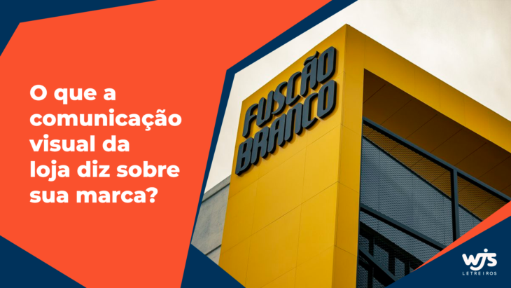 O que a comunicação visual da loja diz sobre sua marca? | WJS Letreiros